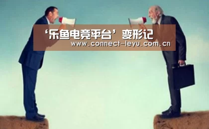 ‘乐鱼电竞平台’变形记(图1) 乐鱼电竞